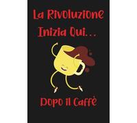 La Rivoluzione Inizia Qui… Dopo il Caffè: Taccuino per appunti. Quaderno divertente per un collega