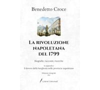La rivoluzione napoletana del 1799: Biografie, racconti, ricerche - In appendice: Il dovere della borghesia nelle provincie napoletane | Edizione integrale (1912)