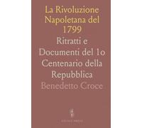 La Rivoluzione Napoletana del 1799: Ritratti e Documenti del 1o Centenario della Repubblica