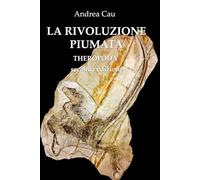 LA RIVOLUZIONE PIUMATA - THEROPODA: I NUOVI DINOSAURI E L'ORIGINE DEGLI UCCELLI - VOLUMI PRIMO E SECONDO