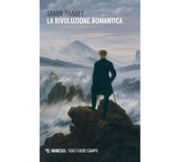 La rivoluzione romantica. La fine del Settecento e la promessa della generazione anni Settanta: dai fratelli Schlegel a Novalis, Tieck e Kleist, nella luce di Schelling (Voci fuori campo)