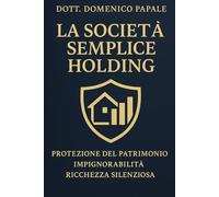 La Rivoluzione Silenziosa della Società Semplice: Lo strumento nascosto che i grandi patrimoni utilizzano da sempre per proteggere e tramandare la ricchezza