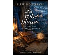 LA ROBE BLEUE - TOME 2 Le Carnet d'Adrien: Roman de secrets de famille, destins croisés, amour perdu et quête de vérité