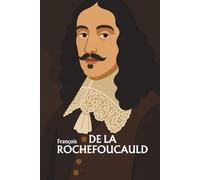 La Rochefoucauld : l'essentiel de sa pensée en 100 pages: Découvrez comment La Rochefoucauld a disséqué les passions humaines pour révéler, derrière chaque vertu, la souveraineté de l’amour-propre