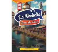 LA ROCHELLE GUÍA DE VIAJE 2026: Descubre gemas ocultas, monumentos históricos, consejos de viaje y experiencias vacacionales inolvidables