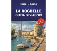 LA ROCHELLE GUIDA DI VIAGGIO 2026: Esplora gioielli nascosti, spiagge, monumenti storici e la cultura locale della costa atlantica francese