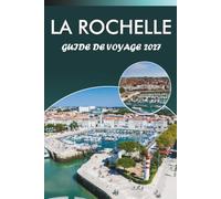 LA ROCHELLE GUIDE DE VOYAGE 2026-2027: Old Town Walk, aquarium, la tour de la lanterne, Grosse Horloge, excursion d'une journée à Rochefort, et conseils pour restaurer pour les visiteurs débutants