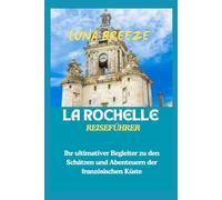 LA ROCHELLE REISEFÜHRER: Ihr ultimativer Begleiter zu den Schätzen und Abenteuern der französischen Küste