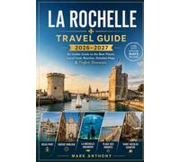LA ROCHELLE TRAVEL GUIDE 2026-2027: An Insider Guide to the Best Places, Local Food, Beaches, Detailed Maps & Perfect Itineraries
