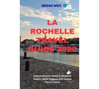 La Rochelle Travel Guide 2026: Explore Atlantic Harbors, Medieval Towers, Island Escapes, and Coastal French Charm