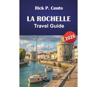 LA ROCHELLE TRAVEL GUIDE 2026: Explore Hidden Gems, Beaches, Historic Landmarks, and Local Culture of France’s Atlantic Coast