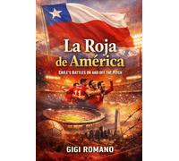 La Roja de América: Chile's Battles on and off the Pitch (Football Nations: Stories of Glory and Strife)