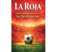 La Roja: Spain's Reinvention and the Tiki-Taka Revolution