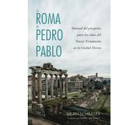 La Roma de Pedro y Pablo: Manual del peregrino para los sitios del Nuevo Testamento en la Ciudad Eterna