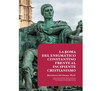 La Roma del Enigmatico Constantino Frente al Incipiente Cristianismo