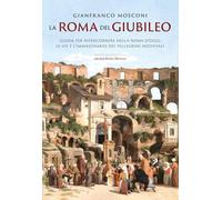 La Roma del Giubileo. Guida per ripercorrere nella Roma d’oggi le vie e l’immaginario dei pellegrini medievali