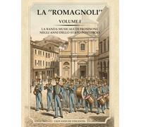 La Romagnoli: Volume I - la banda musicale di Frosinone negli anni dello Stato Pontificio (Storia della Banda Concertistica “Antonio Romagnoli” di Frosinone)
