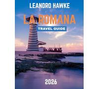 LA ROMANA TRAVEL GUIDE 2026: Exploring the Heart of the Dominican Republic: Beaches, Culture, and Adventure