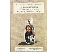 La romanización del territorio de la actual provincia de Palencia (Serie Historia y sociedad)