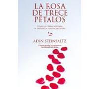LA ROSA DE TRECE PETALOS: COMO LA CABALA VERTEBRA LA EXISTENCIA Y CREENCIAS JUDIAS (ROSA SIN ESPINA)