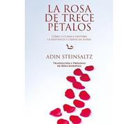 LA ROSA DE TRECE PÉTALOS: CÓMO LA CÁBALA VERTEBRA LA EXISTENCIA Y CREENCIAS JUDÍAS (ROSA SIN ESPINA)
