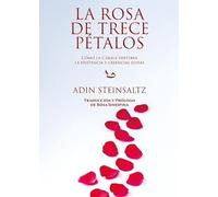 LA ROSA DE TRECE PETALOS: COMO LA CABALA VERTEBRA LA EXISTENCIA Y CREENCIAS JUDIAS (ROSA SIN ESPINA)