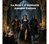 La Rosa e il Grimorio: Un thriller storico di nomi cancellati, archivi segreti e poteri nascosti (Le Cronache dei Moschettieri)
