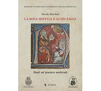 La Rosa Mistica e altri saggi. Studi sul pensiero medievale (Ricerche di storia della filosofia e teologia medioevali)