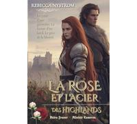 La Rose Et l'Acier des Highlands: Le cœur d’une guerrière. La fureur d’un laird. Le prix de la liberté (Entre l’honneur et le désir)