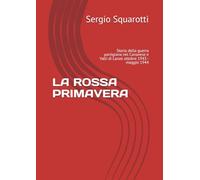LA ROSSA PRIMAVERA: Storia della guerra partigiana nel Canavese e Valli di Lanzo ottobre 1943 - maggio 1944