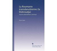 La Roumanie transdanubienne (la Dobroudja): Esquisse géographique, historique
