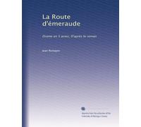 La Route d'émeraude: Drame en 5 actes, D'après le roman