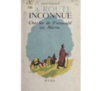 La Route Inconnue : Charles De Foucauld Au Maroc (ebook)