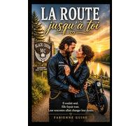 La route jusqu'à toi : une dark romance biker intense et addictive: Il roulait seul. Elle fuyait tout. Leur rencontre allait changer leur destin.