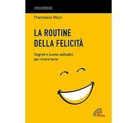 La routine della felicità. Segreti e buone abitudini per vivere bene (#Volersibene)