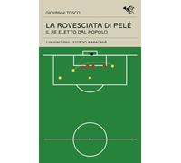 La rovesciata di Pelè. Il re eletto dal popolo (Le cineteche del gol)