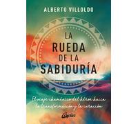 La rueda de la sabiduría: El viaje chamánico del héroe hacia la transformación y la curación. (Nagual)