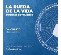 LA RUEDA DE LA VIDA CUADERNO DE TRÁNSITOS: 1er CUARTO de la iniciación