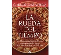 La Rueda Del Tiempo: los Chamanes Del Antiguo México y Sus Pensamientos Acerca de La Vida, La Muerte y el Universo (Nagual)