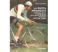 La ruota infangata. La carriera sportiva e la storia umana del Campione del Mondo di ciclocross Vito Di Tano