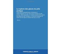 La rupture des glaces du pôle arctique: Observations géographiques, physiques et météorologiques sur les mers et les contrées du pôle arctique, dans ... de froid éprouvé depuis trois ans, et occa