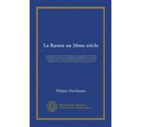 La Russie au 20me siècle: son origine, ses moeurs, son développement, sa population, sa superficie, ses finances, ses exportation et importation, ses ... son sol, ses forces militaires et navales,...