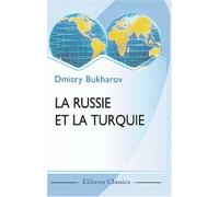 La Russie et la Turquie: Depuis le commencement de leurs relations politiques jusqu'a nos jours