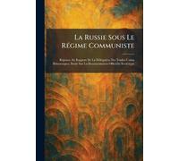 La Russie Sous Le RÃ(c)gime Communiste: RÃ(c)ponse Au Rapport De La DÃ(c)lÃ(c)gation Des Trades-Union Britanniques, BasÃ(c)e Sur La Documentation Officielle SoviÃ(c)tique