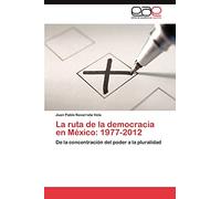 La ruta de la democracia en México: 1977-2012: De la concentración del poder a la pluralidad