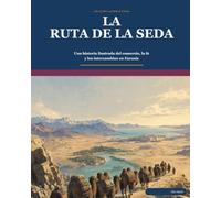 La ruta de la seda: Una historia ilustrada del comercio, la fe y los intercambios en Eurasia