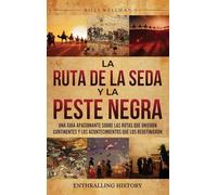 La Ruta de la Seda y la Peste Negra: Una guía apasionante sobre las rutas que unieron continentes y los acontecimientos que los redefinieron
