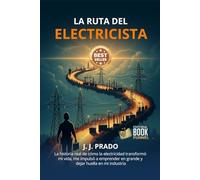 La Ruta del Electricista: La historia real de cómo la electricidad transformó mi vida, me impulsó a emprender en grande y dejar huella en mi industria
