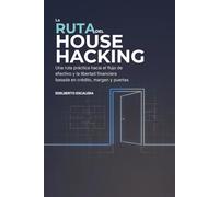 LA RUTA DEL HOUSE HACKING: Una ruta práctica hacia el flujo de efectivo y la libertad financiera basada en crédito, margen y puertas