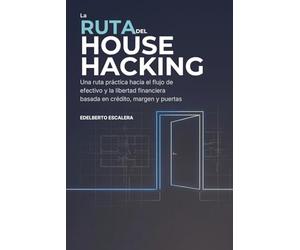 LA RUTA DEL HOUSE HACKING: Una ruta práctica hacia el flujo de efectivo y la libertad financiera basada en crédito, margen y puertas